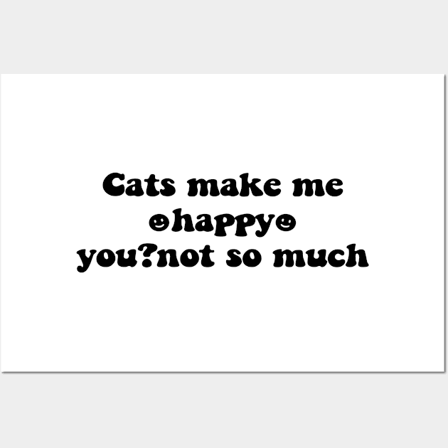 Cats make me happy you not so much - black text Wall Art by NotesNwords